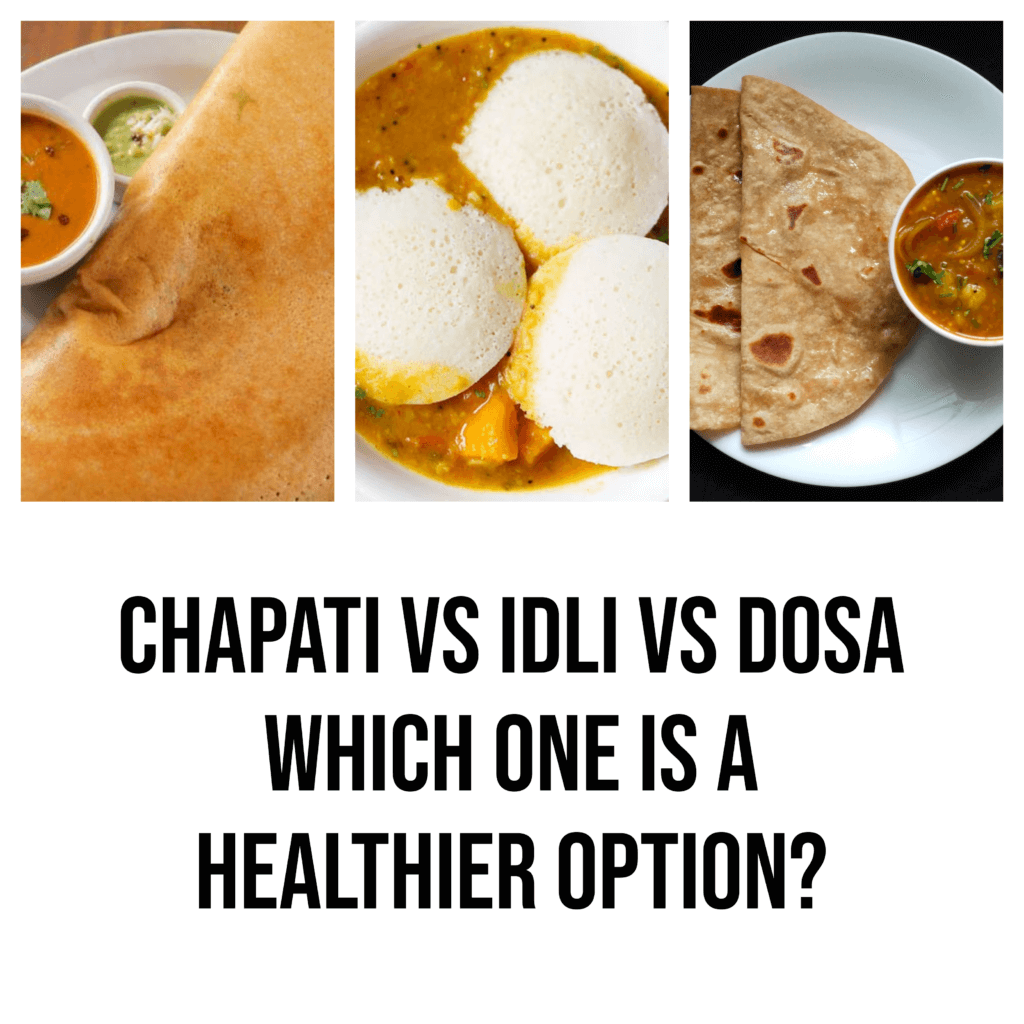 Chapati Vs Idli Vs dosa Which One Is A Healthier Option?